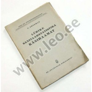Friedrich Arneman - LÜHIKE SANITAARSTATISTIKA KÄSIRAAMAT - Teaduslik Kirjandus, Tartu 1948